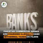 Pakistan Commercial Banks are illegally charging cash withdrawals Taxes on filers
